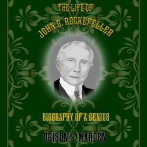 The Life of John D. Rockefeller Biog..., Orison S. Marden