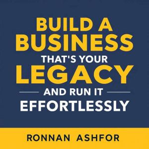 Build a Business That's Your Legacy and Run It Effortlessly: "Transform your business dreams! Discover engaging audio lessons