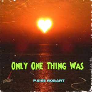 Only One Thing Was, Paige Robart