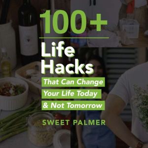 100 Life Hacks That Can Change Your ..., Sweet Palmer