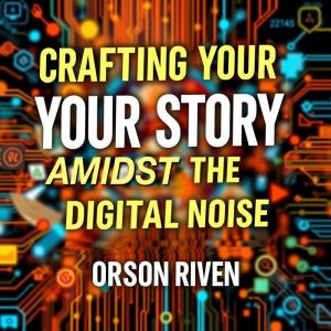 Crafting Your Story Amidst the Digital Noise: Ignite your storytelling skills! Tap into dynamic audio lessons for mastering di
