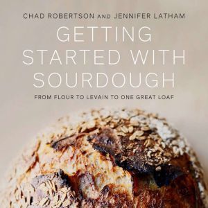Getting Started with Sourdough, Chad Robertson