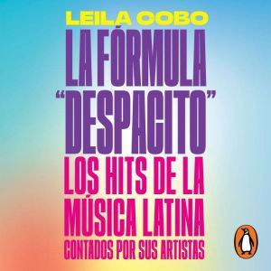 La Fórmula 'Despacito': Los hits de la música latina contados por sus artistas, Leila Cobo