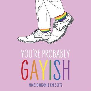Youre Probably Gayish: The Truth (and Lies) Behind 17 Gay Stereotypes