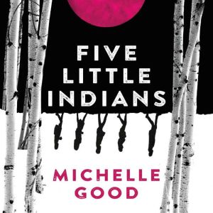 Five Little Indians A Novel, Michelle Good