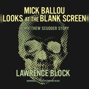 Mick Ballou Looks at the Blank Screen..., Lawrence Block