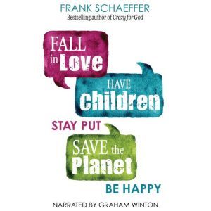 Fall in Love, Have Children, Stay Put..., Frank Schaeffer