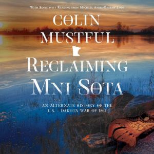 Reclaiming Mni Sota: An Alternate History of The U.S. - Dakota War of 1862