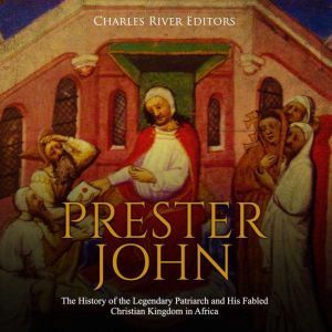 Prester John The History of the Lege..., Charles River Editors
