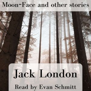 MoonFace and other stories, Jack London