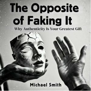 The Opposite of Faking It, Michael Smith