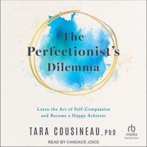 The Perfectionist's Dilemma: Learn the Art of Self-Compassion and Become a Happy Achiever