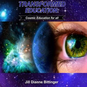 Transformed Education Cosmic Educati..., Jill Dianne Bittinger