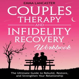 Couples Therapy and Infidelity Recovery Workbook: The Ultimate Guide to Rebuild, Restore, and Strengthen Your Relationship