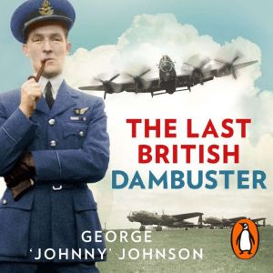 The Last British Dambuster: One man's extraordinary life and the raid that changed history