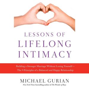 Lessons of Lifelong Intimacy: Building a Stronger Marriage Without Losing Yourself-The 9 Principles of a Balanced and Happy Relationship, Michael Gurian