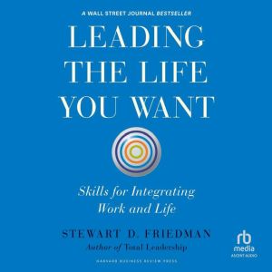 Leading the Life You Want, Stewart D. Friedman