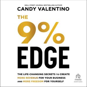 The 9% Edge: The Life-Changing Secrets to Create More Revenue for Your Business and More Freedom for Yourself