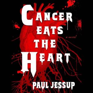 Cancer Eats the Heart, Paul Jessup