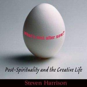 What's Next After Now: Post-Spirituality and the Creative Life