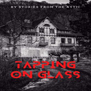 Tapping On Glass, Stories From The Attic