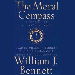 The Moral Compass: Volume One Of An Audio Library of Stories For A Life's Journey, William J. Bennett
