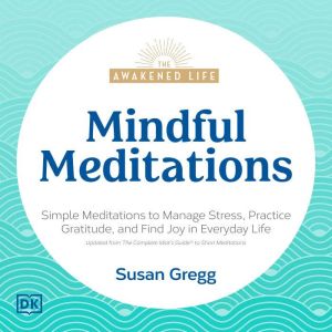 Mindful Meditations: Simple Meditations to Manage Stress, Practice Gratitude, and Find Joy in Everyda, Susan Gregg
