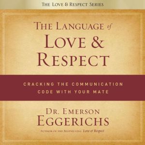 The Language of Love and Respect: Cracking the Communication Code with Your Mate, Dr. Emerson Eggerichs