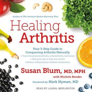 Healing Arthritis Your 3-Step Guide to Conquering Arthritis Naturally, MD Blum