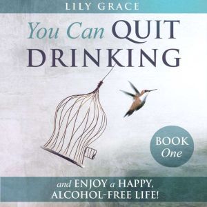 You Can Quit Drinking... and Enjoy a ..., Lily Grace