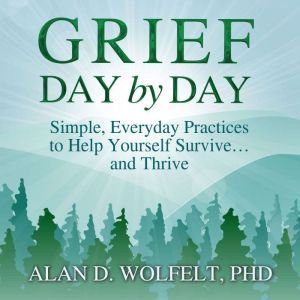 Grief Day by Day, PhD Wolfelt