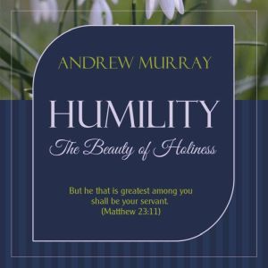 Humility  The Beauty of Holiness, Andrew Murray