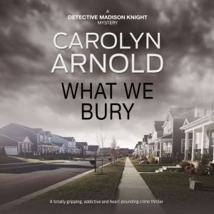 What We Bury: A totally gripping, addictive and heart-pounding crime thriller