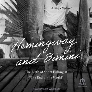Hemingway and Bimini: The Birth of Sport Fishing at "The End of the World"