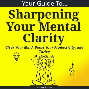 Your Guide To Sharpening Your Mental Clarity