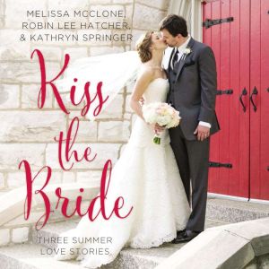 Kiss the Bride: Three Summer Love Stories, Melissa McClone