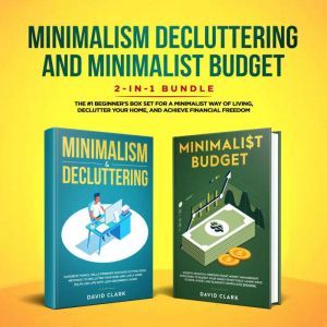 MINIMALISM DECLUTTERING AND MINIMALIST BUDGET: The #1 Beginner's Guide for A Minimalist Way of Living, Declutter Your Home, and Achieve Financial Freedom, David Clark