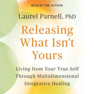 Releasing What Isnt Yours, Laurel Parnell, PhD