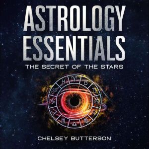 Astrology Essentials: The Secret Of The Stars, Chelsey Butterson