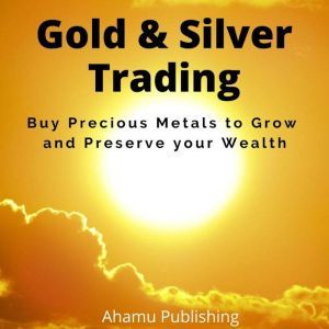 Gold & Silver Trading: Buy Precious Metals to Grow and Preserve your Wealth
