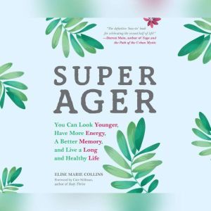Super Ager: You Can Look Younger, Have More Energy, a Better Memory, and Live a Long and Healthy Life, Elise Marie Collins