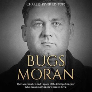 Bugs Moran The Notorious Life and Le..., Charles River Editors