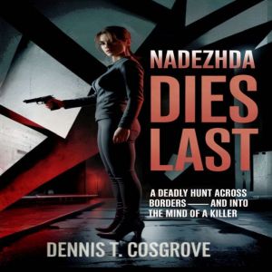 Nadezhda Dies Last: A Deadly Hunt Across Borders - And Into The Mind Of A Killer