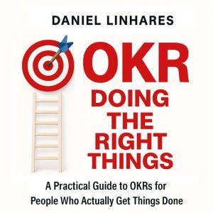 OKR Doing The Right Things, Daniel Linhares