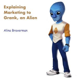Explaining Marketing to Grank, an Ali..., Alina Braverman