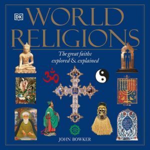 World Religions The Great Faiths Explored and Explained, John Bowker