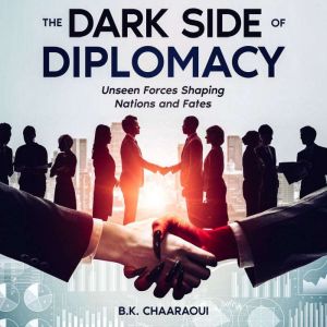 The Dark Side of Diplomacy: Unseen Forces Shaping Nations and Fates