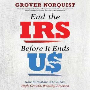 End the IRS Before It Ends Us, Grover Norquist