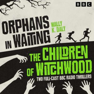 Orphans in Waiting & The Children of Witchwood: Two Full-Cast BBC Radio Thrillers