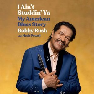 I Ain't Studdin' Ya: My American Blues Story, Bobby Rush